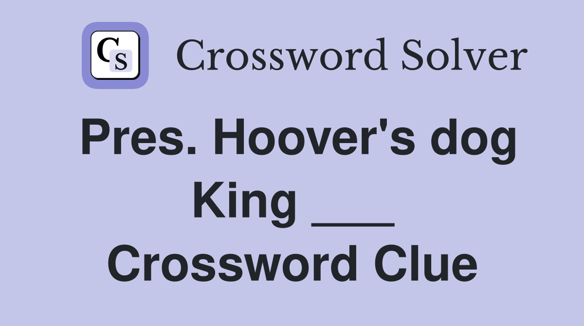 Pres. Hoover's dog King ___ Crossword Clue Answers Crossword Solver